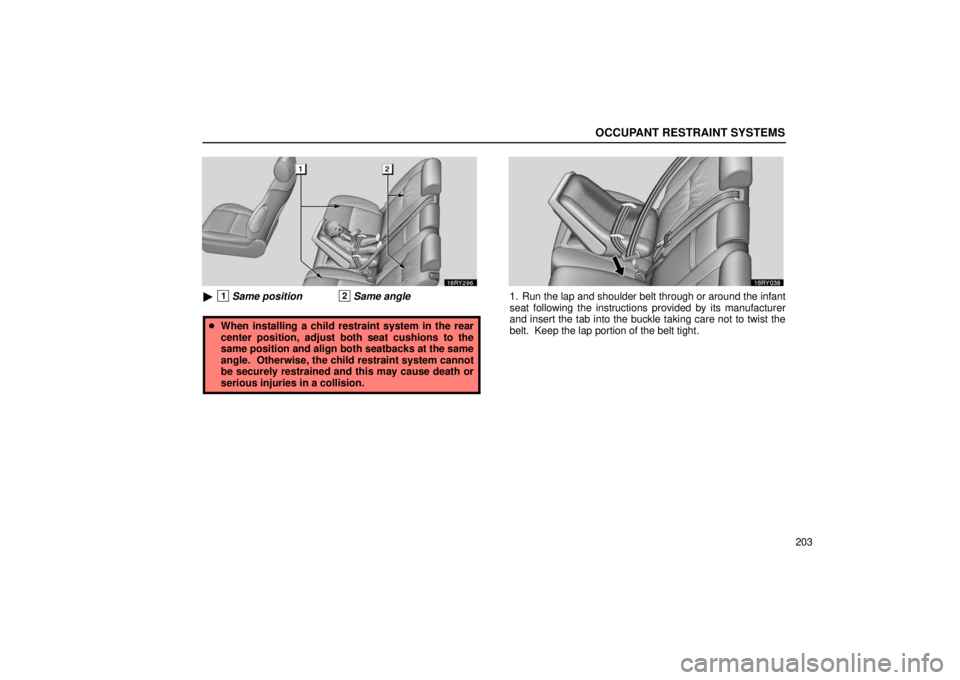 LEXUS RX330 2006  Owners Manual OCCUPANT RESTRAINT SYSTEMS
203
1Same position2Same angle
When installing a child restraint system in the rear
center position, adjust both seat cushions to the
same position and align both seatbacks
