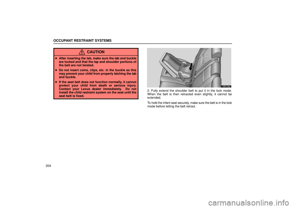 LEXUS RX330 2006  Owners Manual OCCUPANT RESTRAINT SYSTEMS
204
CAUTION
After  inserting the tab, make sure the tab and buckle
are locked and that the lap and shoulder portions of
the belt are not twisted.
 Do not insert coins, cli