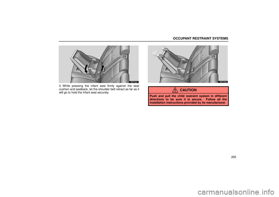 LEXUS RX330 2006  Owners Manual OCCUPANT RESTRAINT SYSTEMS
205
3. While pressing the infant seat firmly against the seat
cushion and seatback, let the shoulder belt retract as far as it
will go to hold the infant seat securely.
CAUT