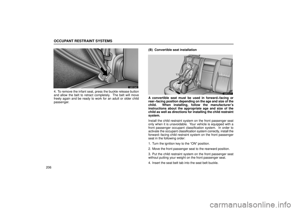 LEXUS RX330 2006  Owners Manual OCCUPANT RESTRAINT SYSTEMS
206
4. To remove the infant seat, press the buckle release button
and allow the belt to retract completely.  The belt will move
freely again and be ready to work for an adul