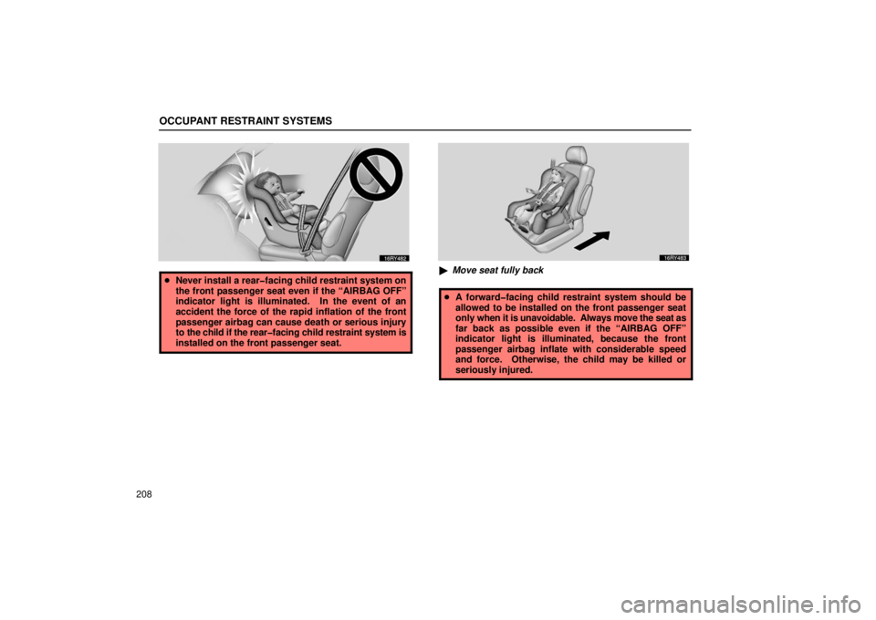 LEXUS RX330 2006  Owners Manual OCCUPANT RESTRAINT SYSTEMS
208
Never install a rear�facing child restraint system on
the front passenger seat even if the “AIRBAG OFF”
indicator light is illuminated.  In the event of an
accident