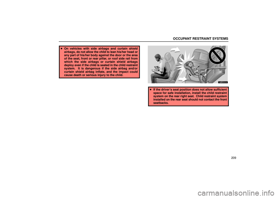 LEXUS RX330 2006  Owners Manual OCCUPANT RESTRAINT SYSTEMS
209
On vehicles with side airbags and curtain shield
airbags, do not allow the child to lean his/her head or
any part of his/her body against the door or the area
of the se