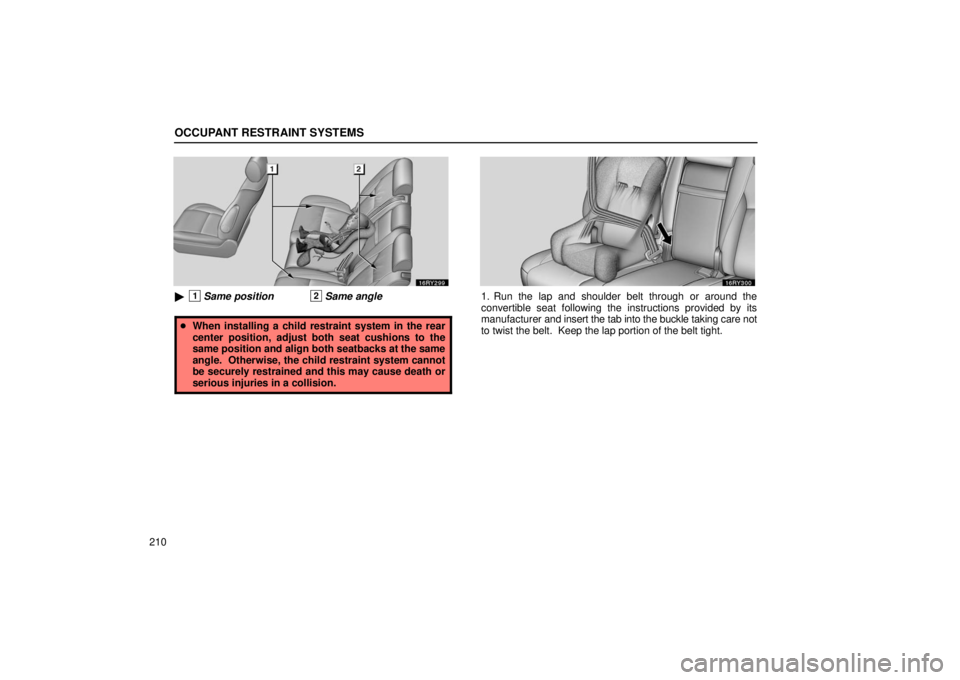 LEXUS RX330 2006  Owners Manual OCCUPANT RESTRAINT SYSTEMS
210
1Same position2Same angle
When installing a child restraint system in the rear
center position, adjust both seat cushions to the
same position and align both seatbacks