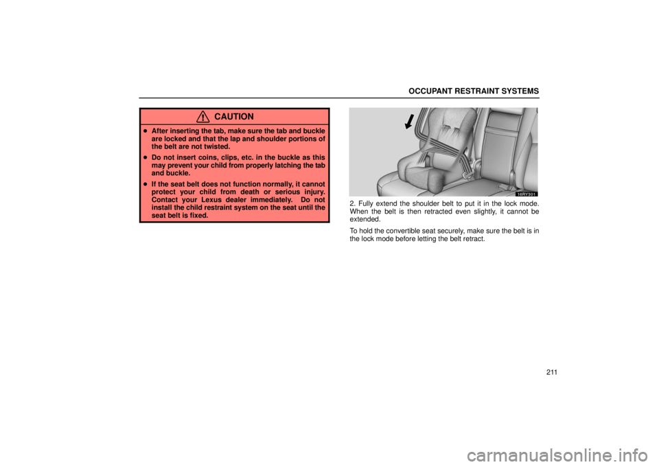 LEXUS RX330 2006  Owners Manual OCCUPANT RESTRAINT SYSTEMS
211
CAUTION
After  inserting the tab, make sure the tab and buckle
are locked and that the lap and shoulder portions of
the belt are not twisted.
 Do not insert coins, cli