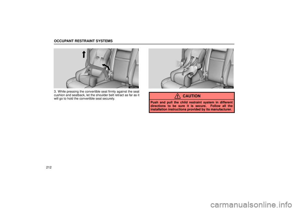 LEXUS RX330 2006  Owners Manual OCCUPANT RESTRAINT SYSTEMS
212
3. While pressing the convertible seat firmly against the seat
cushion and seatback, let the shoulder belt retract as far as it
will go to hold the convertible seat secu