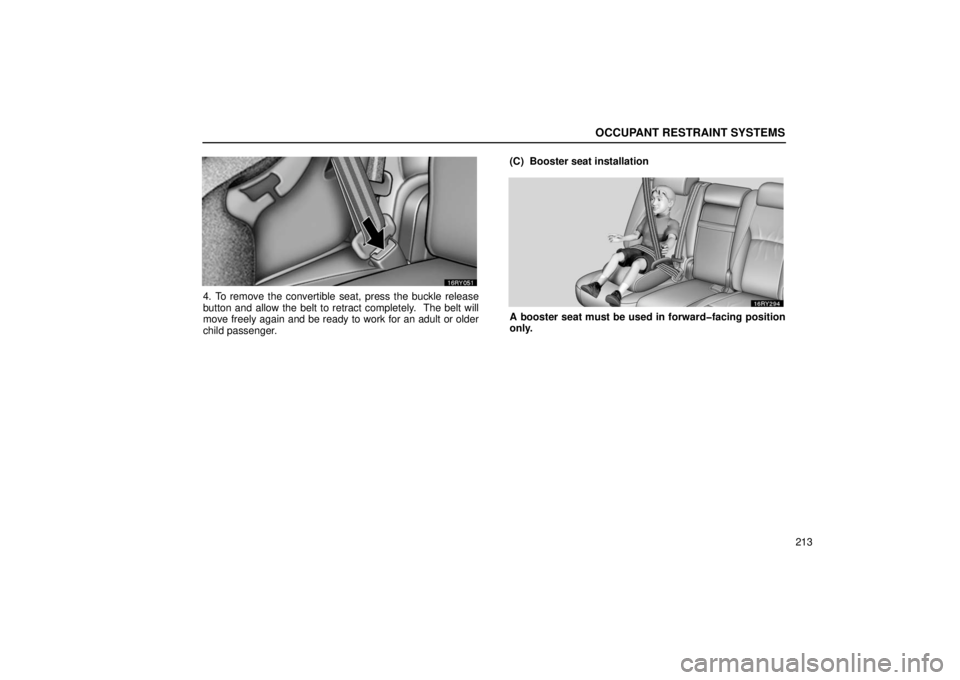 LEXUS RX330 2006  Owners Manual OCCUPANT RESTRAINT SYSTEMS
213
4. To remove the convertible seat, press the buckle release
button and allow the belt to retract completely.  The belt will
move freely again and be ready to work for an