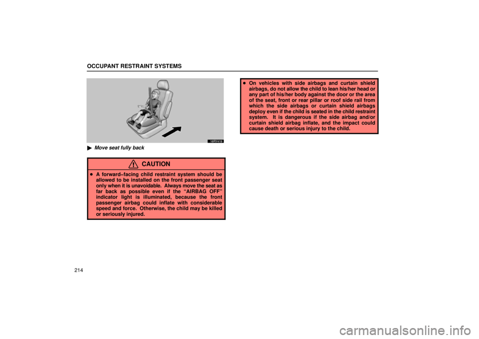 LEXUS RX330 2006  Owners Manual OCCUPANT RESTRAINT SYSTEMS
214
Move seat fully back
CAUTION
A forward�facing child restraint system should be
allowed to be installed on the front passenger seat
only  when it is unavoidable.  Alway