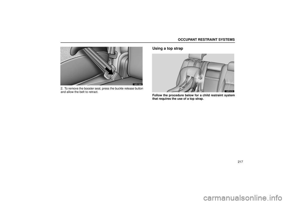 LEXUS RX330 2006  Owners Manual OCCUPANT RESTRAINT SYSTEMS
217
2. To remove the booster seat, press the buckle release button
and allow the belt to retract.
Using a top strap
Follow the procedure below for a child restraint system
t