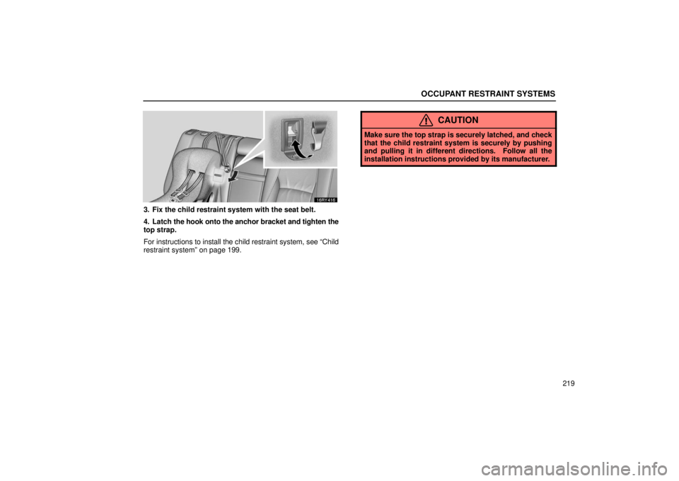 LEXUS RX330 2006  Owners Manual OCCUPANT RESTRAINT SYSTEMS
219
3. Fix the child restraint system with the seat belt.
4. Latch the hook onto the anchor bracket and tighten the
top strap.
For instructions to install the child restrain