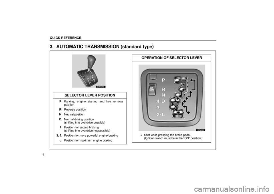 LEXUS RX330 2006 Owners Manual BRY010BRY055
(95.8/15)
Shift while pressing the brake pedal.  
(Ignition switch must be in the “ON” position.)
OPERATION OF SELECTOR LEVER
SELECTOR LEVER POSITION
P: Parking, engine starting and 