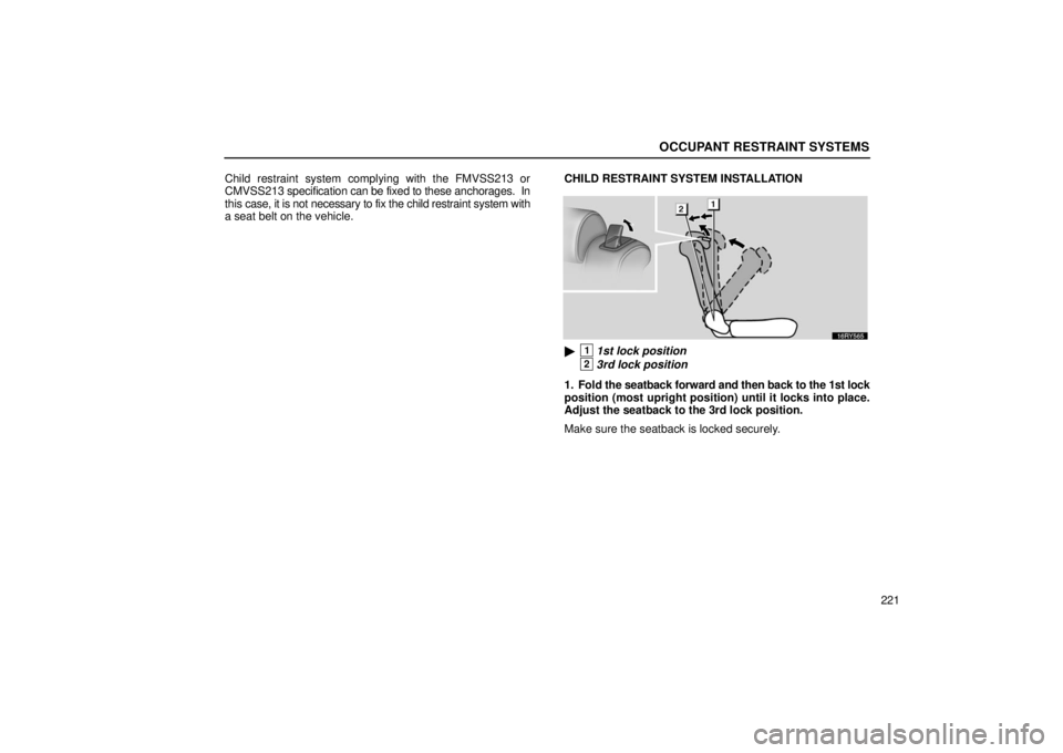 LEXUS RX330 2006  Owners Manual OCCUPANT RESTRAINT SYSTEMS
221
Child restraint system complying with the FMVSS213 or
CMVSS213 
specification can be fixed to these anchorages.  In
this  case, it is not necessary to fix the child rest