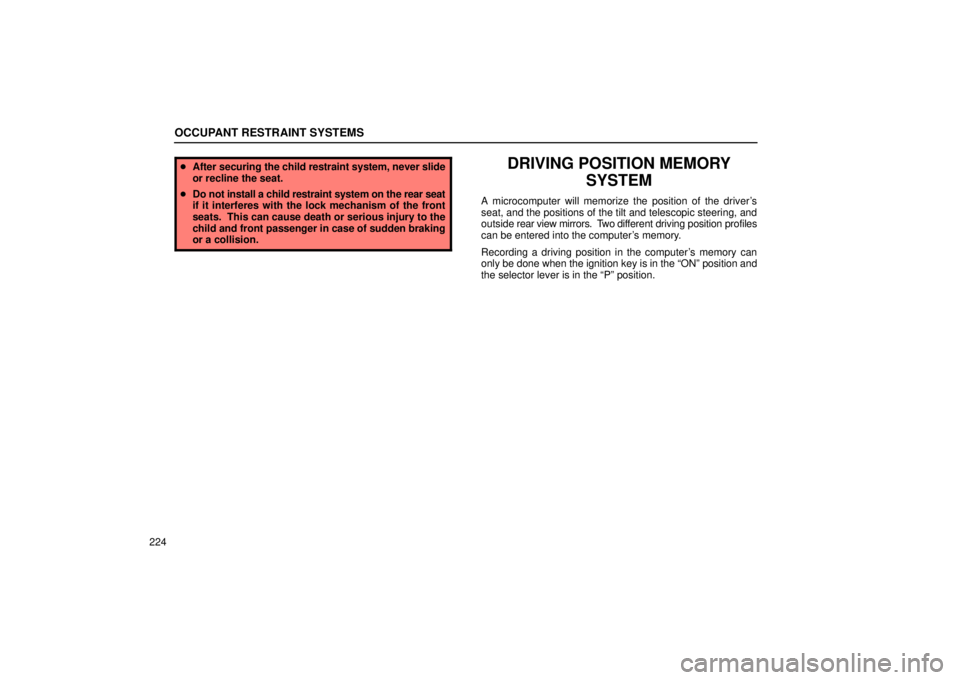 LEXUS RX330 2006  Owners Manual OCCUPANT RESTRAINT SYSTEMS
224
After  securing the child restraint system, never slide
or recline the seat.
 Do not install a child restraint system on the rear seat
if it interferes with the lock m