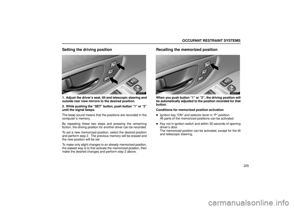 LEXUS RX330 2006  Owners Manual OCCUPANT RESTRAINT SYSTEMS
225
Setting the driving position
1. Adjust the driver’s seat, tilt and telescopic steering and
outside rear view mirrors to the desired position.
2. While  pushing the “