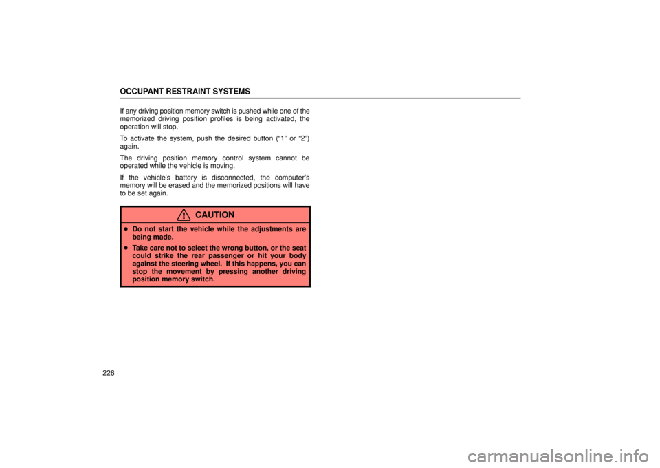 LEXUS RX330 2006  Owners Manual OCCUPANT RESTRAINT SYSTEMS
226If any driving position memory switch is pushed while one of the
memorized driving position profiles is being activated, the
operation will stop.
To activate the system, 