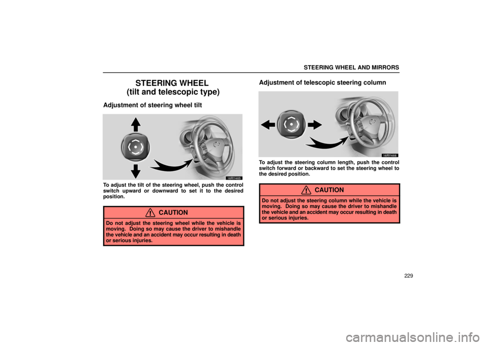 LEXUS RX330 2006  Owners Manual STEERING WHEEL AND MIRRORS
229
STEERING WHEEL 
(tilt and telescopic type)
Adjustment of steering wheel tilt
To adjust the tilt of the steering wheel, push the control
switch upward or downward to set 