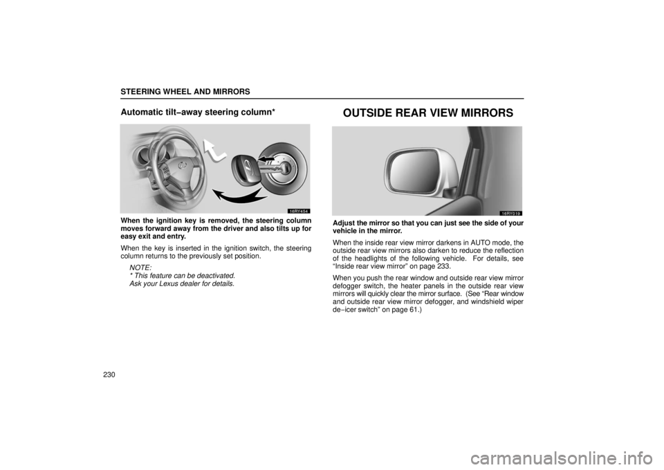 LEXUS RX330 2006  Owners Manual STEERING WHEEL AND MIRRORS
230
Automatic tilt�away steering column*
When the ignition key is removed, the steering column
moves forward away from the driver and also tilts up for
easy exit and entry.

