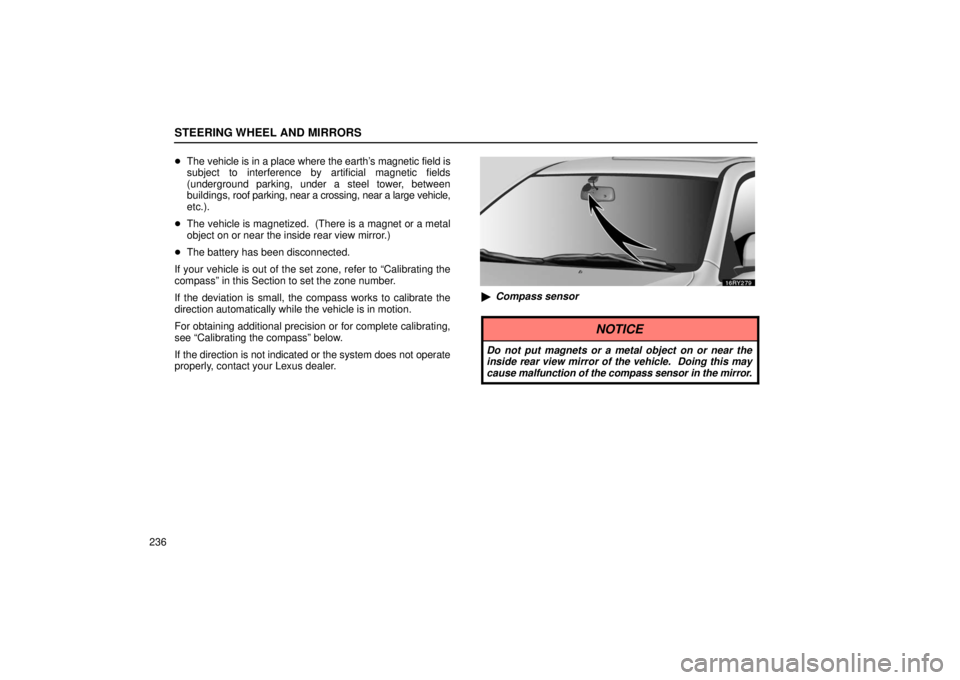 LEXUS RX330 2006  Owners Manual STEERING WHEEL AND MIRRORS
236
The vehicle is in a place where the earth’s magnetic field is
subject to interference by artificial magnetic fields
(underground parking, under a steel tower, between