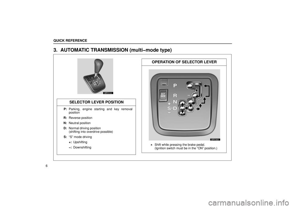 LEXUS RX330 2006 Owners Manual BRY012
(25/4)BRY063
(96/15)
Shift while pressing the brake pedal.  
(Ignition switch must be in the “ON” position.)
OPERATION OF SELECTOR LEVER
SELECTOR LEVER POSITION
P: Parking, engine starting