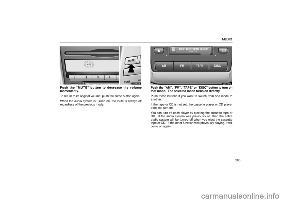 LEXUS RX330 2006  Owners Manual AUDIO
265
Push the “MUTE” button to decrease the volume
momentarily.
To return to its original volume, push the same button again.
When the audio system is turned on, the mute is always off
regard