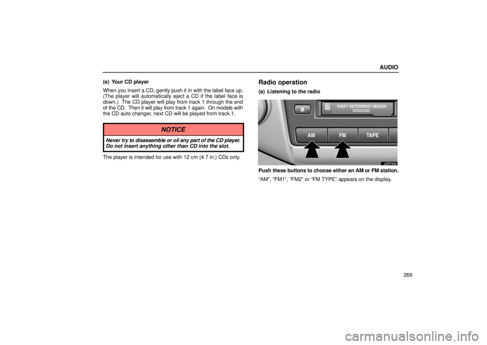 LEXUS RX330 2006  Owners Manual AUDIO
269
(e) Your CD player
When you insert a 
CD, gently push it in with the label face up.
(The player will automatically eject a CD if the label face is
down.)  The CD player will play from track 