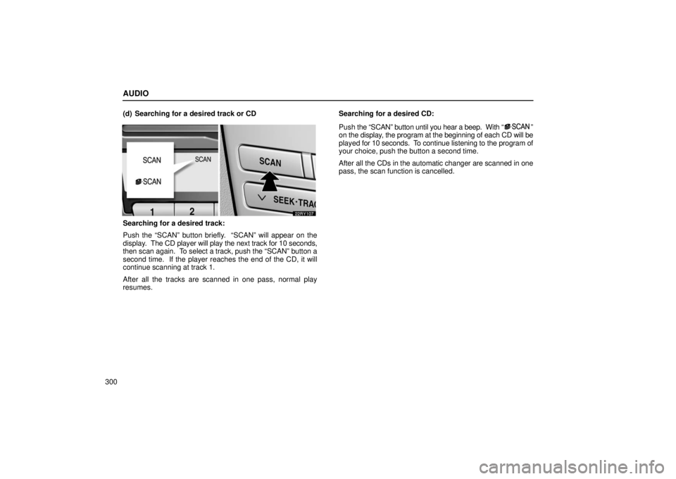 LEXUS RX330 2006 Workshop Manual AUDIO
300(d) Searching for a desired track or CD
Searching for a desired track:
Push the “SCAN” button briefly.  “SCAN” will appear on the
display.  
The CD player will play the next track for