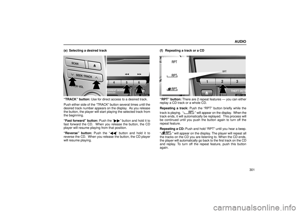LEXUS RX330 2006 Workshop Manual AUDIO
301
(e) Selecting a desired track
“TRACK” button: Use for direct access to a desired track.
Push either 
side of the “TRACK” button several times until the
desired track number  appears 