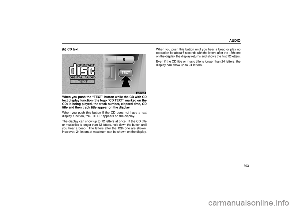 LEXUS RX330 2006 Workshop Manual AUDIO
303
(h) CD text
When you push the “TEXT” button while the CD with CD
text display function (the logo “CD TEXT” marked on the
CD) is being played, the track number, elapsed time, CD
title