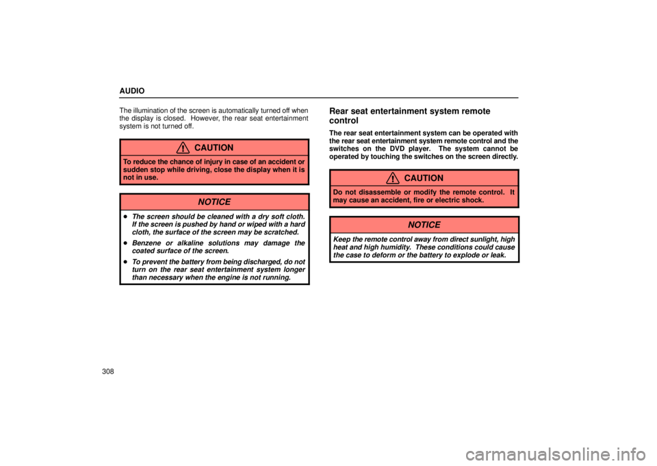 LEXUS RX330 2006 Repair Manual AUDIO
308The illumination of the screen is automatically turned off when
the display is closed.  However, the rear seat entertainment
system is not turned off.
CAUTION
To reduce the chance of injury i