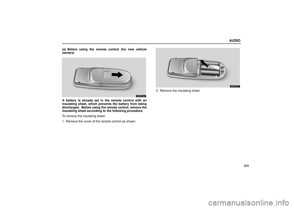 LEXUS RX330 2006  Owners Manual AUDIO
309
(a) Before using the remote control (for new vehicle
owners)
A battery is already set in the remote control with an
insulating sheet, which prevents the battery from being
discharged.  
Befo
