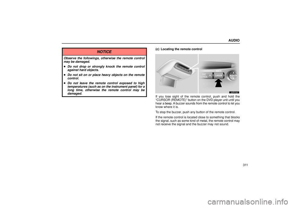 LEXUS RX330 2006  Owners Manual AUDIO
311
NOTICE
Observe the followings, otherwise the remote control
may be damaged.
Do not drop or strongly knock the remote control
against hard objects.
 Do not sit on or place heavy objects on 