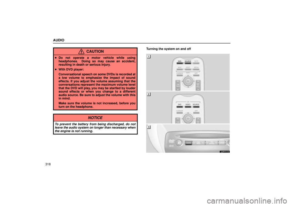 LEXUS RX330 2006  Owners Manual AUDIO
318
CAUTION
Do not operate a motor vehicle while using
headphones.  Doing so may cause an accident,
resulting in death or serious injury.
 With DVD player:
Conversational  speech on some DVDs 