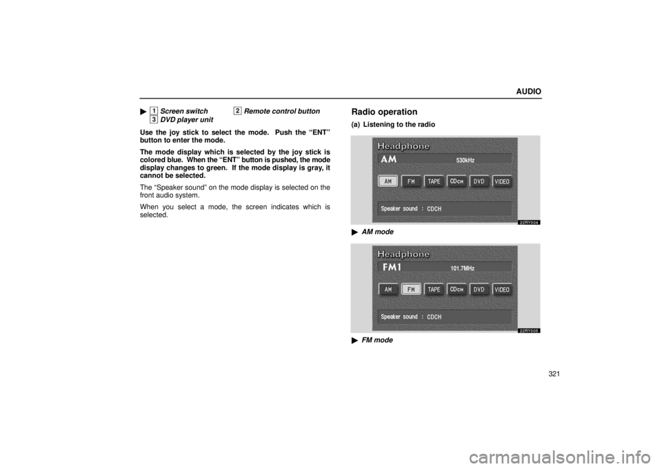 LEXUS RX330 2006 Repair Manual AUDIO
321

1Screen switch2Remote control button
3DVD player unit
Use the joy stick to select the mode.  Push the “ENT”
button to enter the mode.
The mode display which is selected by the joy stic