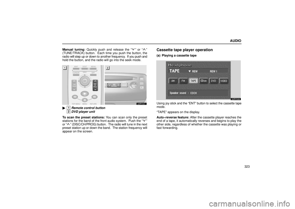 LEXUS RX330 2006 Repair Manual AUDIO
323
Manual tuning: Quickly push and release the “
” or “”
(TUNE/TRACK) button.  Each time you push the button, the
radio  will step up or  down to another frequency.  If  you push and
ho