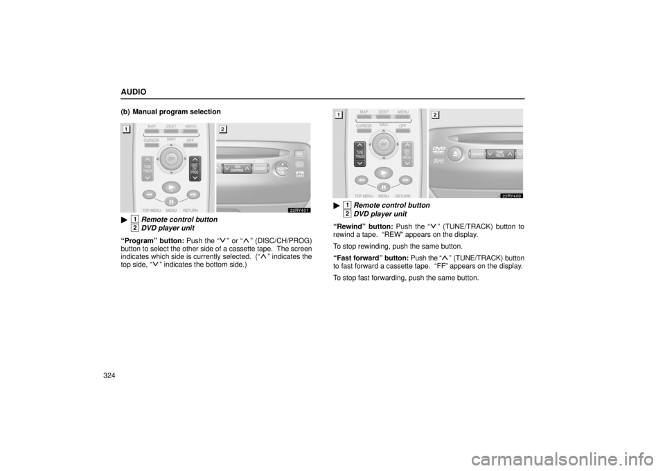 LEXUS RX330 2006 Repair Manual AUDIO
324(b) Manual program selection
1Remote control button
2DVD player unit
“Program” button:  Push the “
” or “” (DISC/CH/PROG)
button to select  the other side of a cassette tape.  Th
