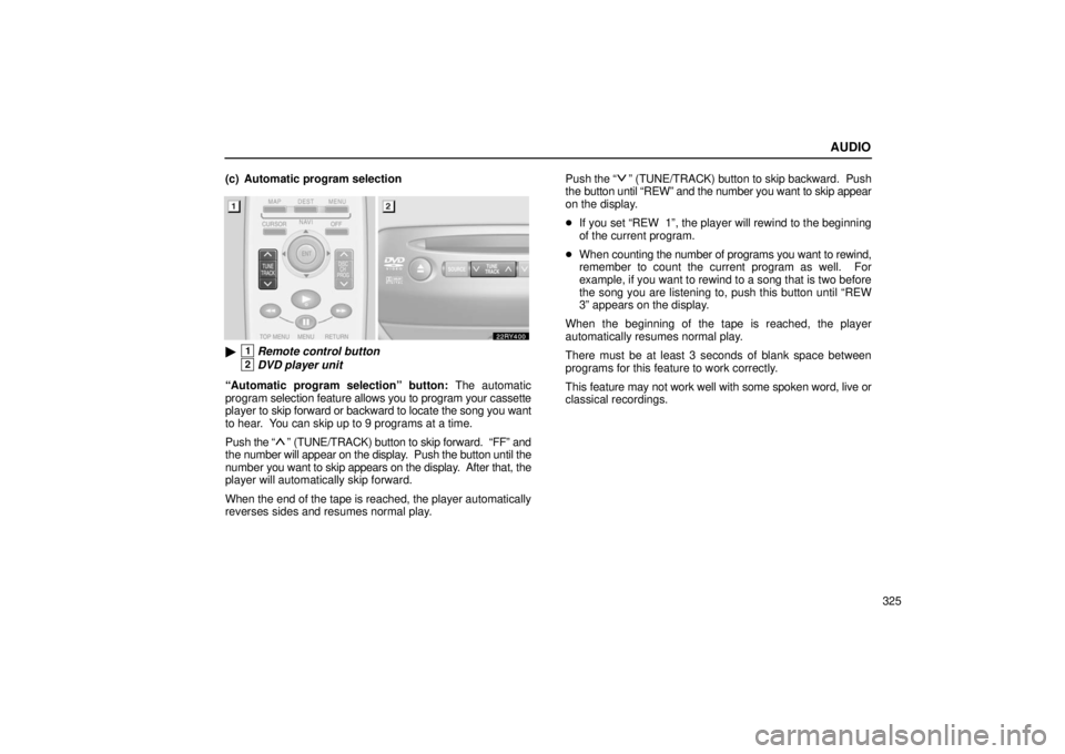 LEXUS RX330 2006 Repair Manual AUDIO
325
(c) Automatic program selection
1Remote control button
2DVD player unit
“Automatic program selection” button:  The automatic
program  selection feature allows you to program your casset