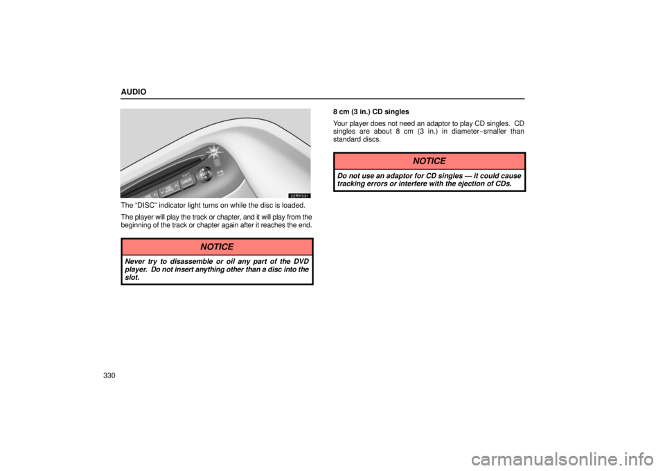 LEXUS RX330 2006  Owners Manual AUDIO
330
The “DISC” indicator light turns on while the disc is loaded.
The player will play the track or chapter, and it will play from the
beginning of the track or chapter again after it reache