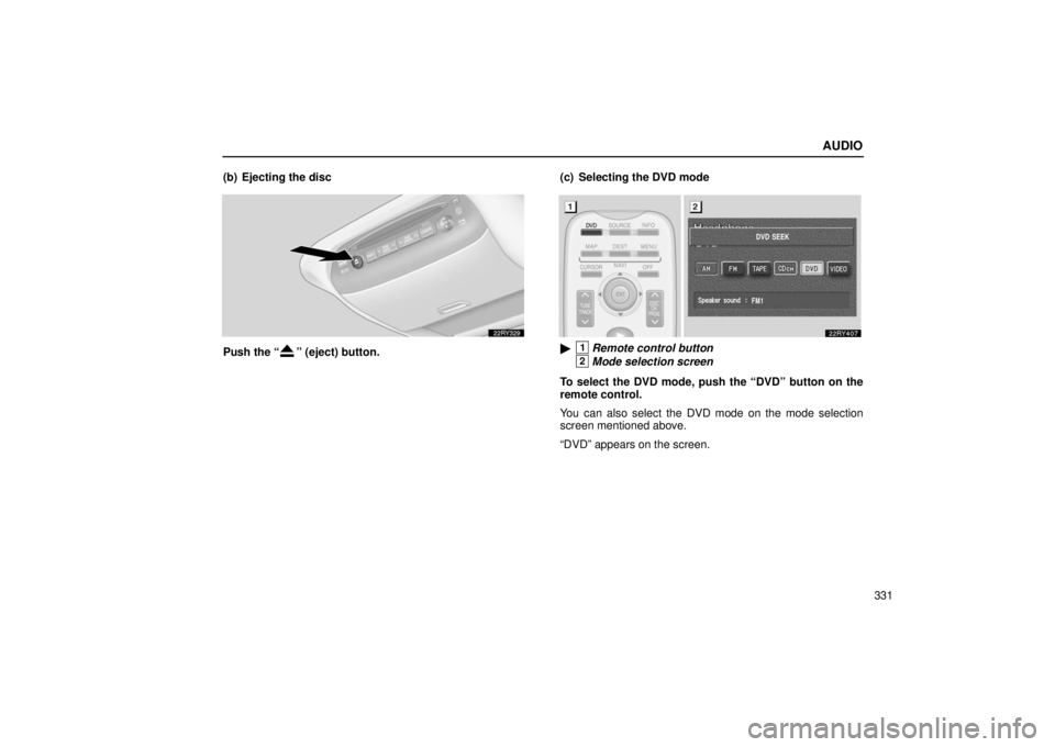 LEXUS RX330 2006  Owners Manual AUDIO
331
(b) Ejecting the disc
Push the “” (eject) button.
(c) Selecting the DVD mode1Remote control button
2Mode selection screen
To select the DVD mode, push the “DVD” button on the
remote