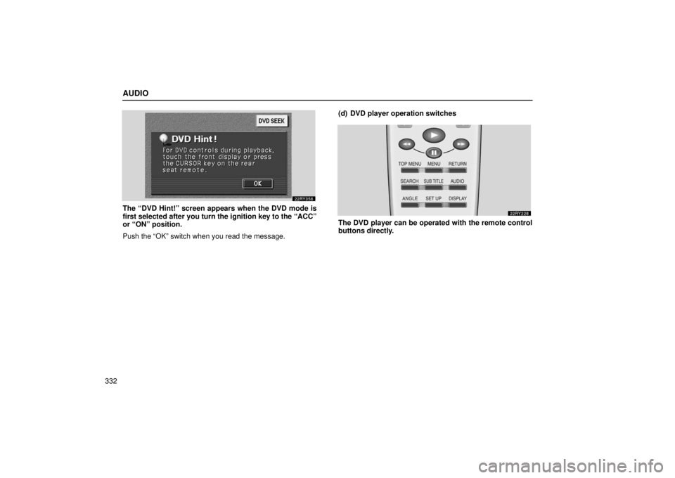 LEXUS RX330 2006  Owners Manual AUDIO
332
The “DVD Hint!” screen appears when the DVD mode is
first selected after you turn the ignition key to the “ACC”
or “ON” position.
Push the “OK” switch when you read the messa