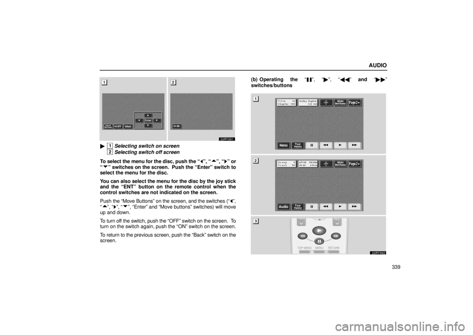 LEXUS RX330 2006  Owners Manual AUDIO
339
1Selecting switch on screen
2Selecting switch off screen
To select the menu for the disc, push the “
”, “”, “” or
“
” switches on the screen.  Push the “Enter” switch to