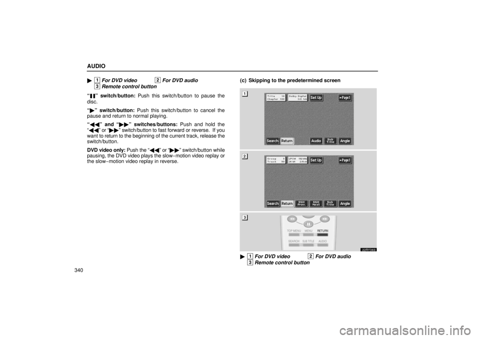 LEXUS RX330 2006  Owners Manual AUDIO
340
1For DVD video2For DVD audio
3Remote control button
“
” switch/button:  Push this switch/button to pause the
disc.
“  ” switch/button:  Push this switch/button to cancel the
pause 