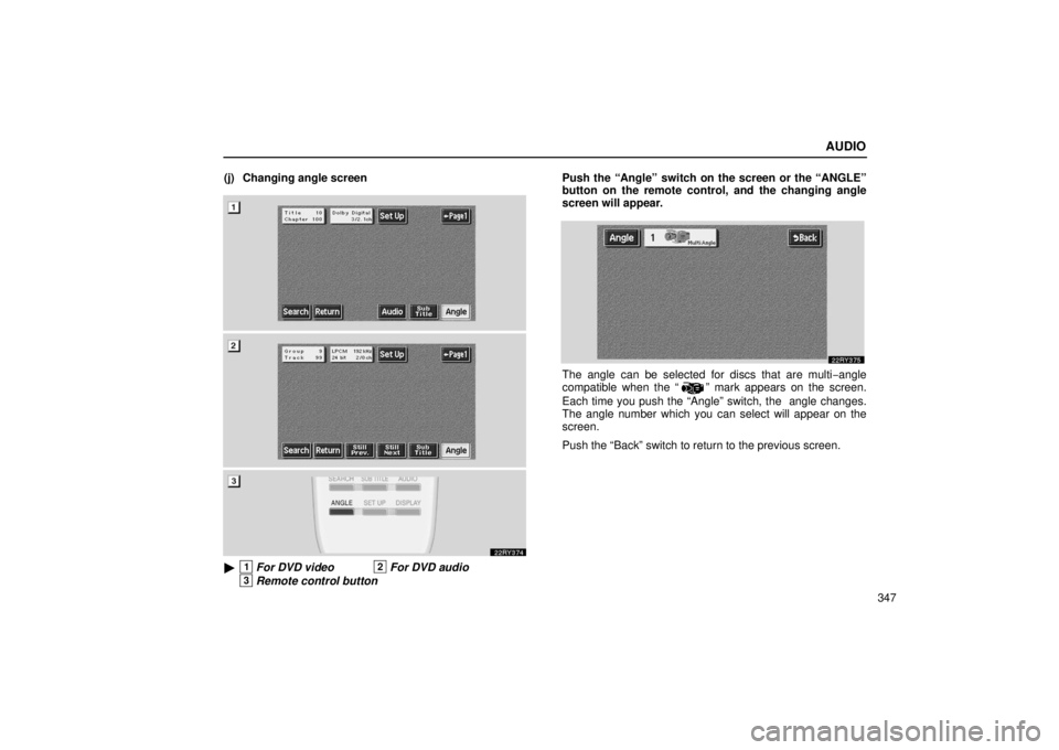 LEXUS RX330 2006  Owners Manual AUDIO
347
(j) Changing angle screen
1For DVD video2For DVD audio
3Remote control button
Push the “Angle” switch on the screen or the “ANGLE”
button on the remote control, and the changing ang