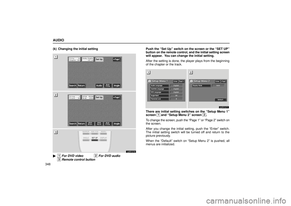 LEXUS RX330 2006  Owners Manual AUDIO
348(k) Changing the initial setting
1For DVD video2For DVD audio
3Remote control button
Push the “Set Up” switch on the screen or the “SET UP”
button on the remote control, and the init