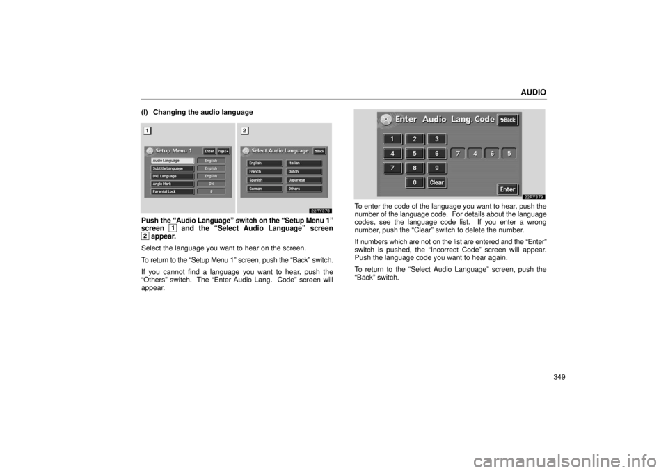 LEXUS RX330 2006  Owners Manual AUDIO
349
(l) Changing the audio language
Push 
the “Audio Language” switch on the “Setup Menu 1”
screen 1 and the “Select Audio Language” screen2 appear.
Select the language you want to h