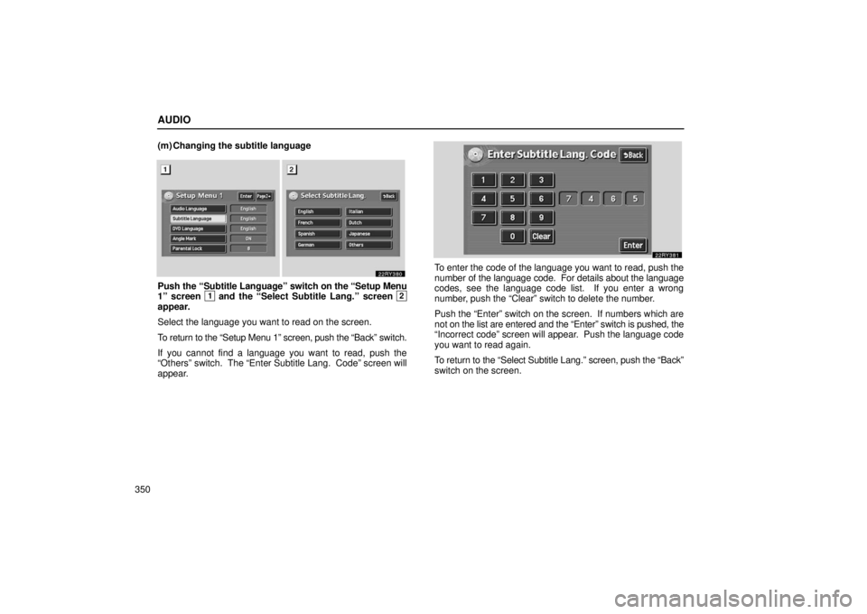 LEXUS RX330 2006  Owners Manual AUDIO
350(m) Changing the subtitle language
Push the 
“Subtitle Language” switch on  the “Setup Menu
1” screen 1 and the “Select Subtitle Lang.” screen 2
appear.
Select the language you wa