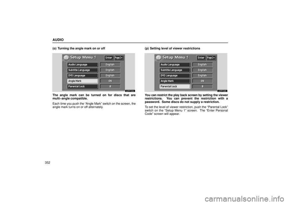 LEXUS RX330 2006  Owners Manual AUDIO
352(o) Turning the angle mark on or off
The angle mark can be turned on for discs that are
multi�angle compatible.
Each 
time you push the “Angle Mark” switch on the screen, the
angle mark t