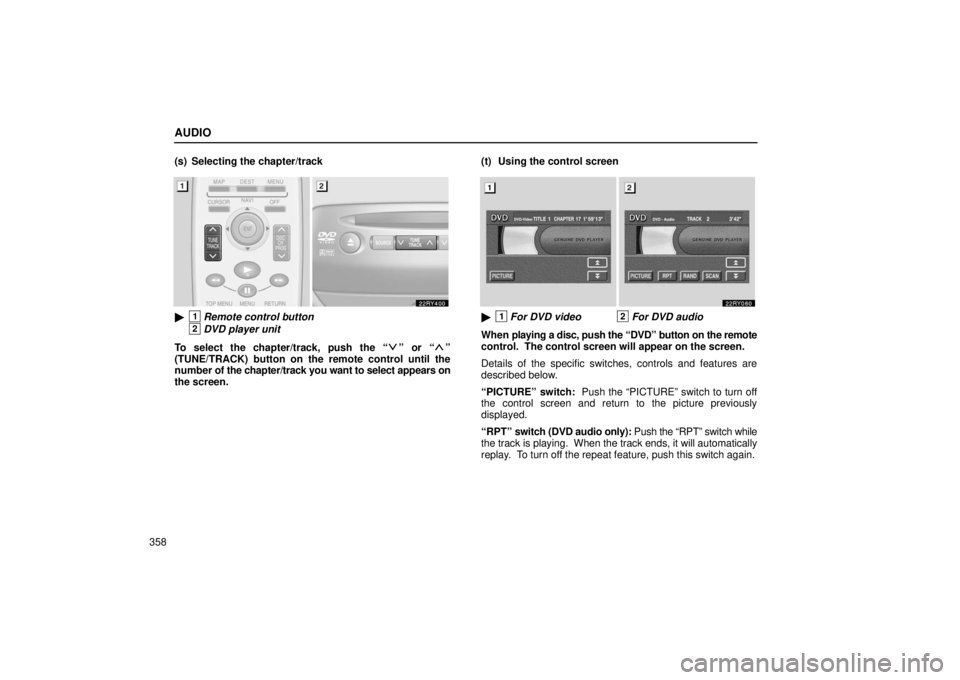 LEXUS RX330 2006 Manual PDF AUDIO
358(s) Selecting the chapter/track
1Remote control button
2DVD player unit
To select the chapter/track, push the “
” or “”
(TUNE/TRACK) button on the remote control until the
number of 