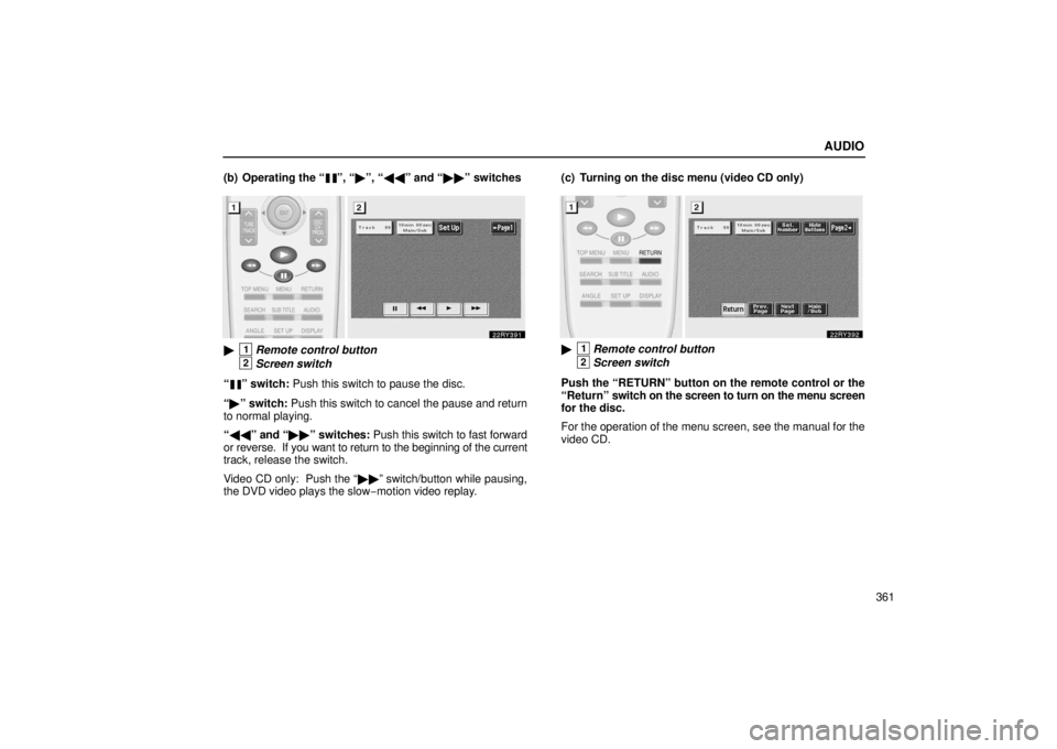 LEXUS RX330 2006  Owners Manual AUDIO
361
(b) Operating the “
”, “
”, “ ” and “ ” switches
1Remote control button
2Screen switch
“
” switch: Push this switch to pause the disc.
“  ” switch:  Push this 