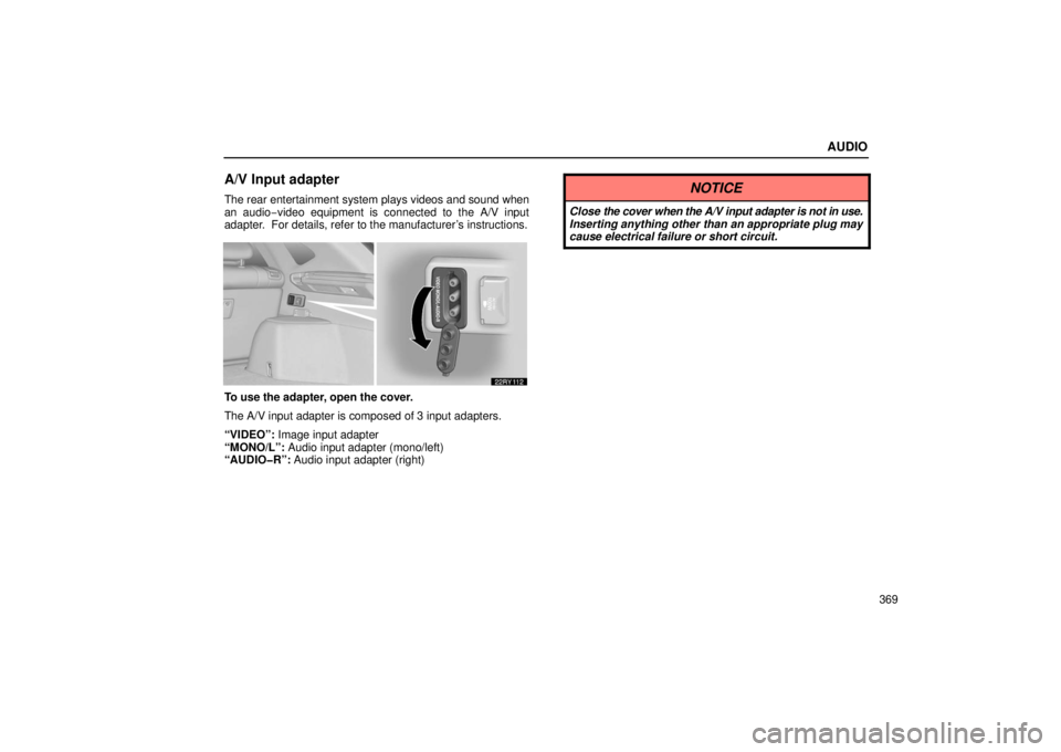 LEXUS RX330 2006  Owners Manual AUDIO
369
A/V Input adapter
The rear entertainment system plays videos and sound when
an audio−video equipment is connected to the A/V input
adapter.  For details, refer to the manufacturer’s inst