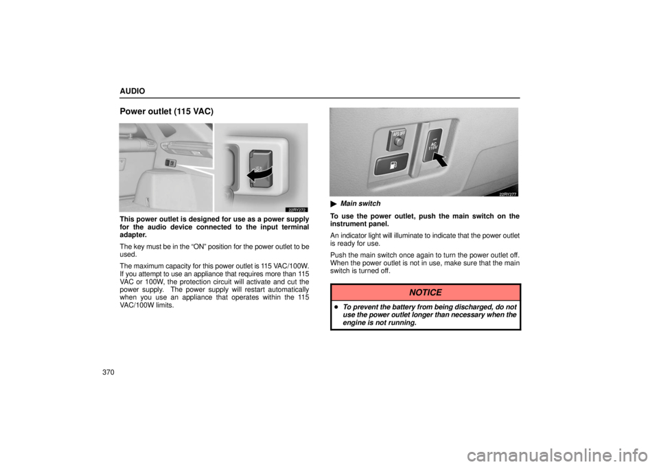 LEXUS RX330 2006  Owners Manual AUDIO
370
Power outlet (115 VAC)
This power outlet is designed for use as a power supply
for the audio device connected to the input terminal
adapter.
The key must be in the “ON” position for the 