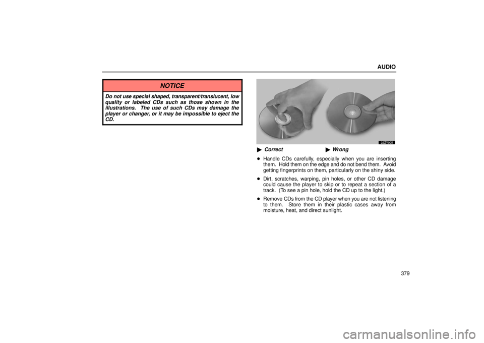 LEXUS RX330 2006  Owners Manual AUDIO
379
NOTICE
Do not use special shaped, transparent/translucent, low
quality or labeled CDs such as those shown in the
illustrations.  The use of such CDs may damage the
player or changer, or it m